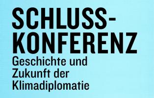 Schlusskonferenz. Geschichte und Zukunft der Klimadiplomatie Schlusskonferenz. Geschichte und Zukunft der Klimadiplomatie